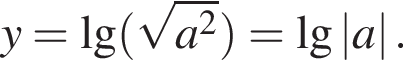 y=\lg левая круг­лая скоб­ка ко­рень из: на­ча­ло ар­гу­мен­та: a в квад­ра­те конец ар­гу­мен­та пра­вая круг­лая скоб­ка =\lg\absa.