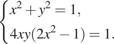  левая фи­гур­ная скоб­ка \beginaligned x в квад­ра­те плюс y в квад­ра­те =1, 4xy левая круг­лая скоб­ка 2x в квад­ра­те минус 1 пра­вая круг­лая скоб­ка =1. \endaligned . 