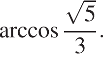  арк­ко­си­нус дробь: чис­ли­тель: ко­рень из 5 , зна­ме­на­тель: 3 конец дроби . 