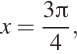 x= дробь: чис­ли­тель: 3 Пи , зна­ме­на­тель: 4 конец дроби , 