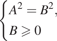  си­сте­ма вы­ра­же­ний A в квад­ра­те =B в квад­ра­те ,B боль­ше или равно 0 конец си­сте­мы . 