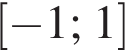  левая квад­рат­ная скоб­ка минус 1; 1 пра­вая квад­рат­ная скоб­ка 