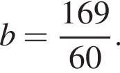 b= дробь: чис­ли­тель: 169, зна­ме­на­тель: 60 конец дроби . 