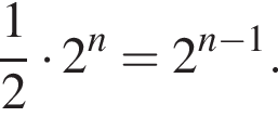  дробь: чис­ли­тель: 1, зна­ме­на­тель: 2 конец дроби умно­жить на 2 в сте­пе­ни n =2 в сте­пе­ни левая круг­лая скоб­ка n минус 1 пра­вая круг­лая скоб­ка .